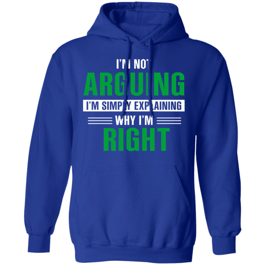 I'm Not Arguing I'm Just Explaining Why I'm Right T-Shirts, Hoodies