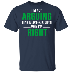 I'm Not Arguing I'm Just Explaining Why I'm Right T-Shirts, Hoodies 27