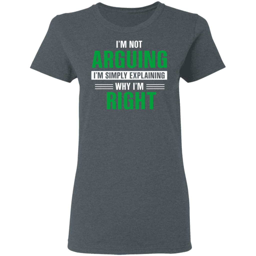 I'm Not Arguing I'm Just Explaining Why I'm Right T-Shirts, Hoodies
