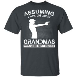 Assuming I Was Like Most Grandmas Was Your First Mistake T-Shirts, Hoodies 25
