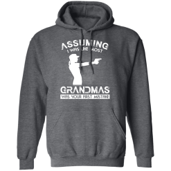 Assuming I Was Like Most Grandmas Was Your First Mistake T-Shirts, Hoodies 44
