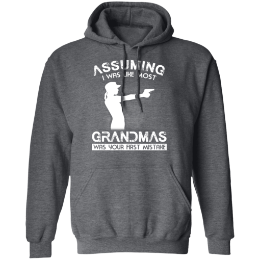 Assuming I Was Like Most Grandmas Was Your First Mistake T-Shirts, Hoodies 21