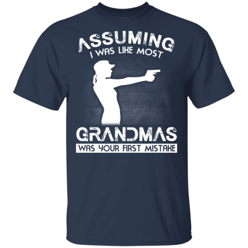 Assuming I Was Like Most Grandmas Was Your First Mistake T-Shirts, Hoodies 5