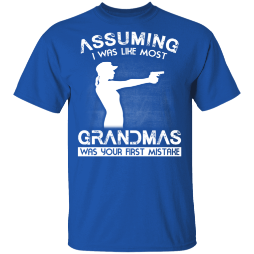 Assuming I Was Like Most Grandmas Was Your First Mistake T-Shirts, Hoodies 8