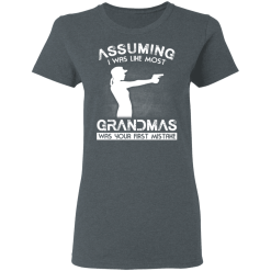 Assuming I Was Like Most Grandmas Was Your First Mistake T-Shirts, Hoodies 34