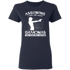 Assuming I Was Like Most Grandmas Was Your First Mistake T-Shirts, Hoodies 36