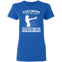 Assuming I Was Like Most Grandmas Was Your First Mistake T-Shirts, Hoodies 37