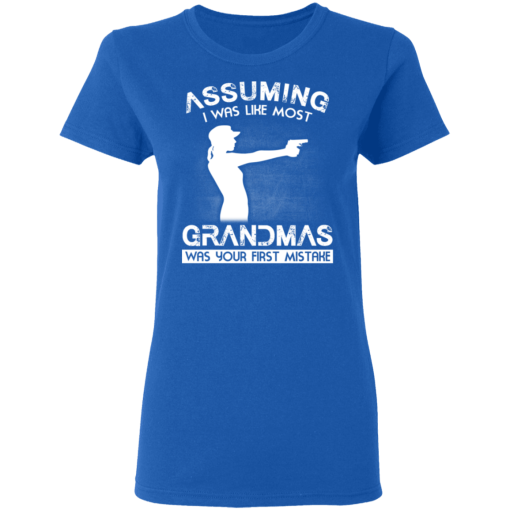 Assuming I Was Like Most Grandmas Was Your First Mistake T-Shirts, Hoodies 15