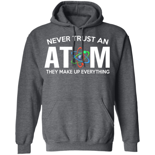 Never Trust An Atom They Make Up Everything T-Shirts, Hoodies 21
