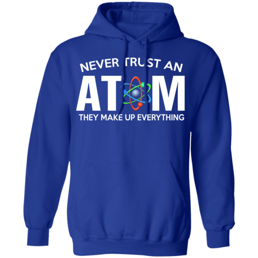 Never Trust An Atom They Make Up Everything T-Shirts, Hoodies 23