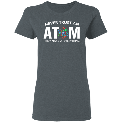 Never Trust An Atom They Make Up Everything T-Shirts, Hoodies 11
