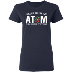Never Trust An Atom They Make Up Everything T-Shirts, Hoodies 35