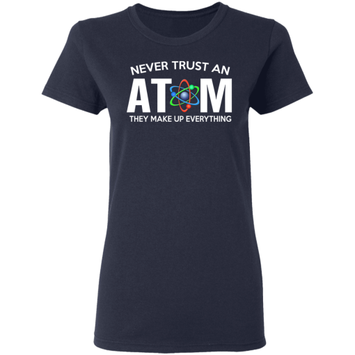 Never Trust An Atom They Make Up Everything T-Shirts, Hoodies 13