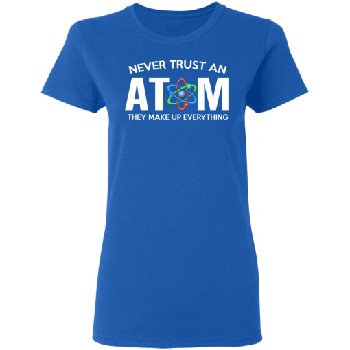 Never Trust An Atom They Make Up Everything T-Shirts, Hoodies 15