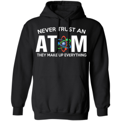 Never Trust An Atom They Make Up Everything T-Shirts, Hoodies 39