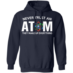 Never Trust An Atom They Make Up Everything T-Shirts, Hoodies 41