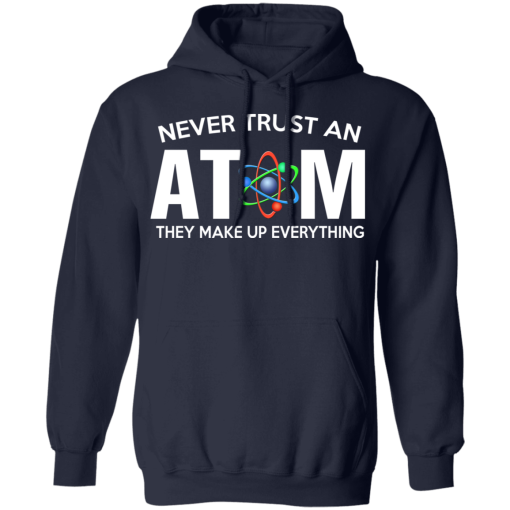 Never Trust An Atom They Make Up Everything T-Shirts, Hoodies 19