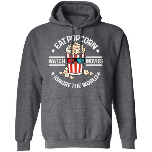 Eat Popcorn Watch Movies Ignore The World T-Shirts, Hoodies 21