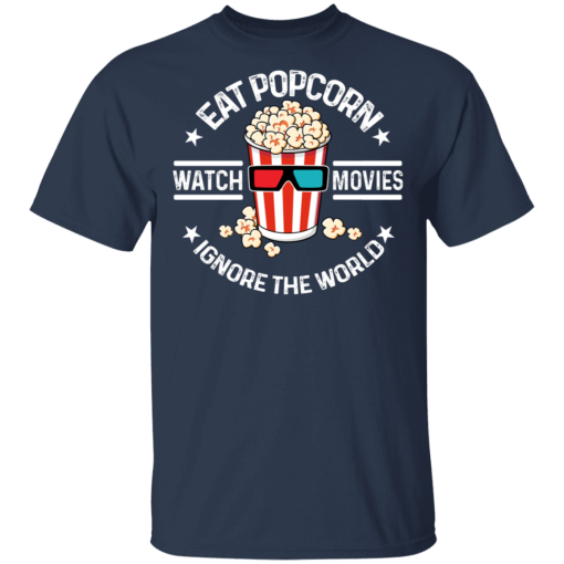 Eat Popcorn Watch Movies Ignore The World T-Shirts, Hoodies 5