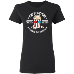 Eat Popcorn Watch Movies Ignore The World T-Shirts, Hoodies 31