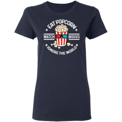 Eat Popcorn Watch Movies Ignore The World T-Shirts, Hoodies 35