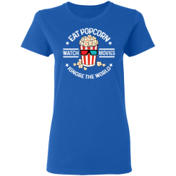 Eat Popcorn Watch Movies Ignore The World T-Shirts, Hoodies 37