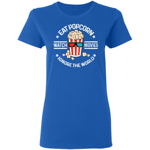 Eat Popcorn Watch Movies Ignore The World T-Shirts, Hoodies 15