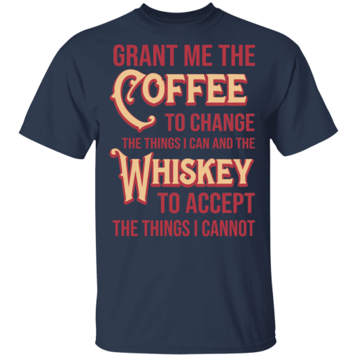Grant Me The Coffee To Change The Things I Can And The Whiskey To Accept The Things I Cannot T-Shirts, Hoodies 6