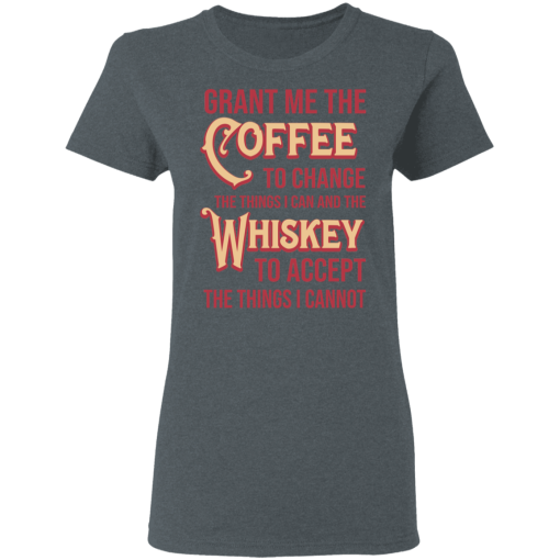 Grant Me The Coffee To Change The Things I Can And The Whiskey To Accept The Things I Cannot T-Shirts, Hoodies 12