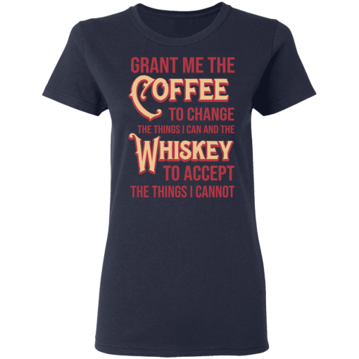 Grant Me The Coffee To Change The Things I Can And The Whiskey To Accept The Things I Cannot T-Shirts, Hoodies 13