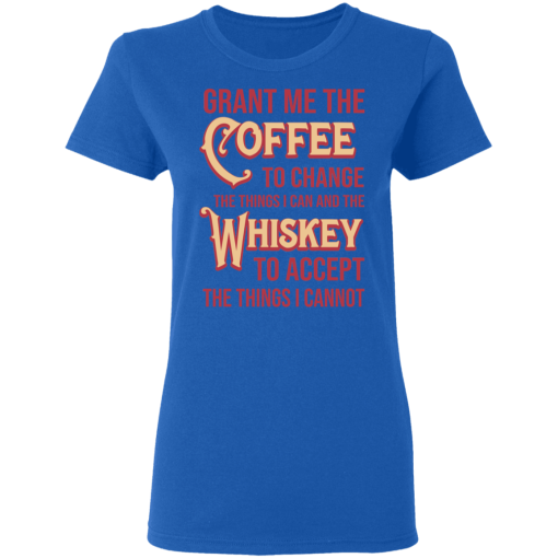 Grant Me The Coffee To Change The Things I Can And The Whiskey To Accept The Things I Cannot T-Shirts, Hoodies 16