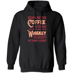 Grant Me The Coffee To Change The Things I Can And The Whiskey To Accept The Things I Cannot T-Shirts, Hoodies 39