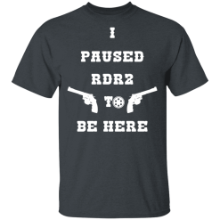 I Paused Rdr2 To Be Here T-Shirts, Hoodies 25