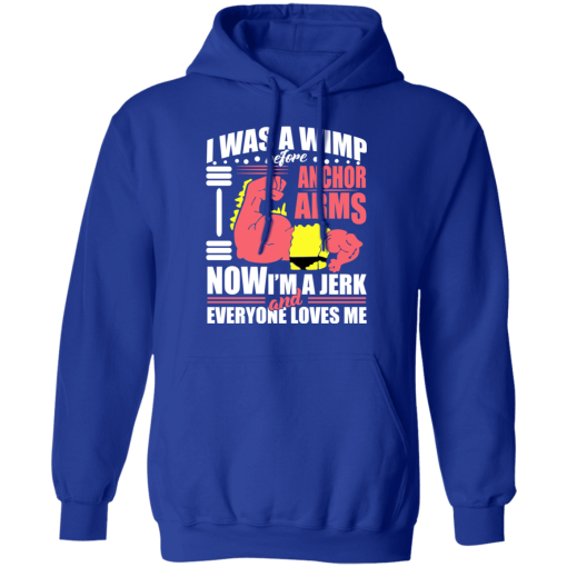 I Was a Wimp Before Anchor Arms Now I'm a Jerk and Everyone Loves Me T-Shirts, Hoodies 24