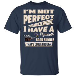 I'm Not Perfect But I Have A Plymouth Road Runner That's Close Enough T-Shirts, Hoodies 27