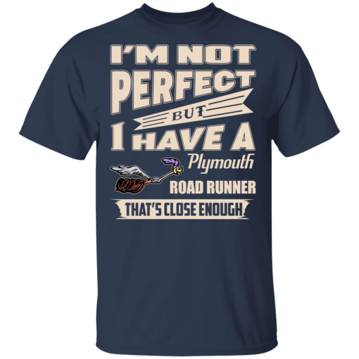 I'm Not Perfect But I Have A Plymouth Road Runner That's Close Enough T-Shirts, Hoodies 5
