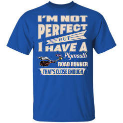 I'm Not Perfect But I Have A Plymouth Road Runner That's Close Enough T-Shirts, Hoodies 29