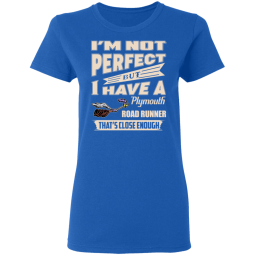 I'm Not Perfect But I Have A Plymouth Road Runner That's Close Enough T-Shirts, Hoodies 15