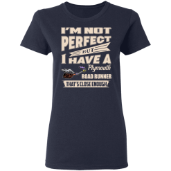 I'm Not Perfect But I Have A Plymouth Road Runner That's Close Enough T-Shirts, Hoodies 35