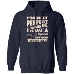 I'm Not Perfect But I Have A Plymouth Road Runner That's Close Enough T-Shirts, Hoodies 41