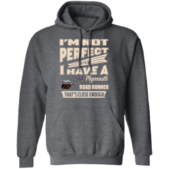 I'm Not Perfect But I Have A Plymouth Road Runner That's Close Enough T-Shirts, Hoodies 43