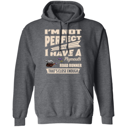 I'm Not Perfect But I Have A Plymouth Road Runner That's Close Enough T-Shirts, Hoodies 21
