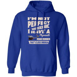 I'm Not Perfect But I Have A Plymouth Road Runner That's Close Enough T-Shirts, Hoodies 45