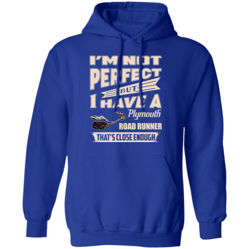 I'm Not Perfect But I Have A Plymouth Road Runner That's Close Enough T-Shirts, Hoodies 23