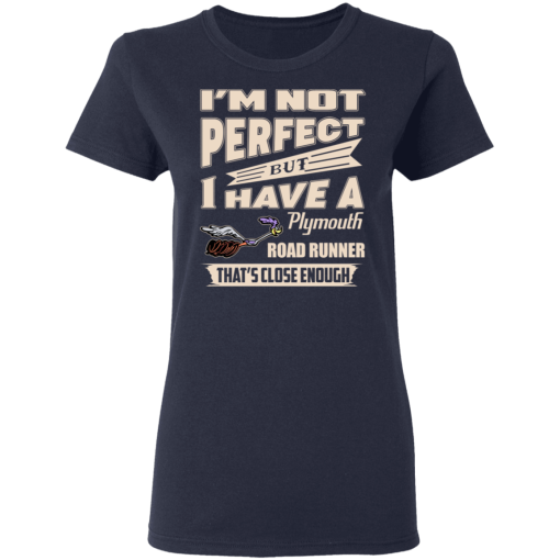 I'm Not Perfect But I Have A Plymouth Road Runner That's Close Enough T-Shirts, Hoodies 13