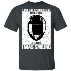 If One Day Speed Kills Me Don't Cry Because I Was Smiling T-Shirts, Hoodies 26
