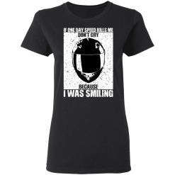 If One Day Speed Kills Me Don't Cry Because I Was Smiling T-Shirts, Hoodies 31