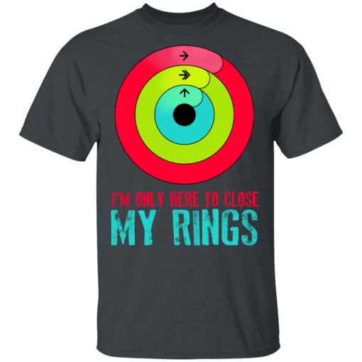 I'm Only Here To Close My Rings T-Shirts, Hoodies 4