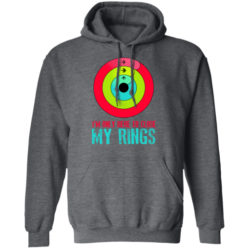 I'm Only Here To Close My Rings T-Shirts, Hoodies 22