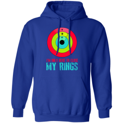 I'm Only Here To Close My Rings T-Shirts, Hoodies 45